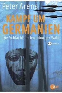 Kampf um Germanien : die Schlacht im Teutoburger Wald.