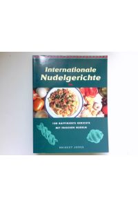 Internationale Nudelgerichte :  - 100 raffinierte Gerichte mit frischen Nudeln. Bridget Jones. [Ed.: Diana Vowles. Photogr.: Trevor Wood. Übers. aus dem Engl.: Cornell Erhardt]