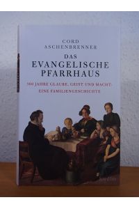 Das evangelische Pfarrhaus. 300 Jahre Glaube, Geist und Macht. Eine Familiengeschichte
