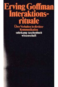 Interaktionsrituale : über Verhalten in direkter Kommunikation.   - Übers. von Renate Bergsträsser u. Sabine Bosse / Suhrkamp-Taschenbuch Wissenschaft ; 594.