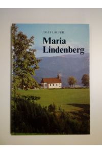 Maria Lindenberg  - Eine Dokumentation über Entstehung und Geschichte des Wallfahrtsortes Maria Lindenberg bei St. Peter