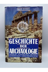 Geschichte der Archäologie. Ursprung, Ausgrabungen, Methoden, Auswertungen, Umwelterforschung