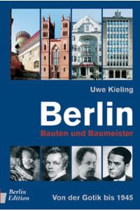 Berlin - Bauten und Baumeister: Von der Gotik bis 1945