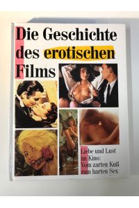 Die Geschichte des erotischen Films. Liebe und Lust im Kino: Vom zarten Kuss zum harten Sex