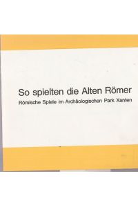 So spielte die Alten Römer  - Römische Spiele im Archäologischne Park Xanten.