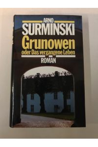 Arno Surminski: Grunowen - Oder das vergangene Leben