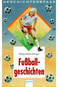 Fussballgeschichten.   - Sonja Hartl (Hrsg.) / Arena-Taschenbuch ; Bd. 357
