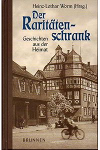 Der Raritätenschrank : Geschichten aus der Heimat.   - Heinz-Lothar Worm (Hrsg.)