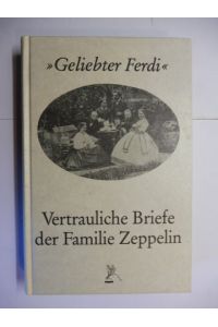 Geliebter Ferdi, schreibe mir sobald Du kannst ! - Vertrauliche Briefe der Familie Zeppelin herausgegeben und kommentiert von Tobias Engelsing.