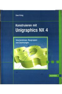 Konstruieren mit Unigraphics NX 4 : Volumenkörper, Baugruppen und Zeichnungen.   - Uwe Krieg.