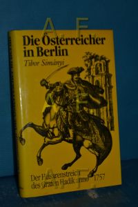 Die Österreicher in Berlin : Der Husarenstreich des Grafen Hadik anno 1757