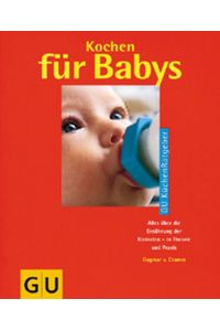 Kochen für Babys  - Alles über die Ernährung der Kleinsten - in Theorie und Praxis
