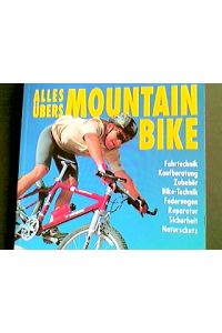 Alles übers Mountain-Bike : [Fahrtechnik, Kaufberatung, Zubehör, Bike-Technik, Reparatur, Sicherheit, Naturschutz].