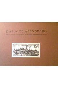 Das alte Abensberg. Ansichten der Stadt aus fünf Jahrhunderten
