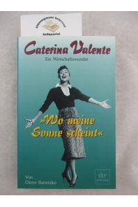 Caterina Valente : wo meine Sonne scheint ; ein Wirtschaftswunder.   - dtv ; 24134 : Premium