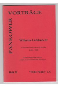 Wilhelm Liebknecht. Revolutionärer Demokrat und Sozialist (1826-1900) Wissenschaftliche Konferenz anläßlich seine hundertsten Totestages (Pankower Vorträge Heft 31)