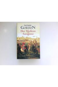 Der Medicus von Saragossa :  - Roman. Noah Gordon ; aus dem Amerikanischen von Klaus Berr.