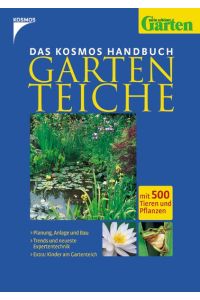 Kosmos Handbuch Gartenteiche: Mit 500 Tieren und Pflanzen - Planung, Anlage und Bau /Trends und neueste Expertentechnik / Extra: Kinder am Gartenteich