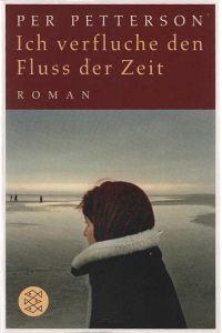 Ich verfluche den Fluss der Zeit : Roman.   - Per Petterson. Aus dem Norweg. von Ina Kronenberger / Fischer ; 18769