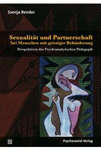 Sexualität und Partnerschaft bei Menschen mit geistiger Behinderung. Perspektiven der Psychoanalytischen Pädagogik.   - Psychoanalytische Pädagogik ; Bd. 36.