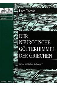 Der neurotische Götterhimmel der Griechen. Europa im falschen Kielwasser?  - Historisch-anthropologische Studien ; Bd. 3.