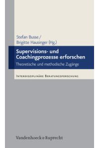 Supervisions- und Coachingprozesse erforschen. Theoretische und methodische Zugänge.   - Interdisziplinäre Beratungsforschung ; Bd. 7.