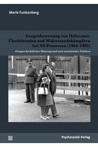 Zeugenbetreuung von Holocaust-Überlebenden und Widerstandskämpfern bei NS-Prozessen (1964-1985). Zeitgeschichtlicher Hintergrund und emotionales Erleben.   - Forschung psychosozial.