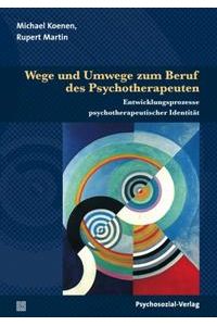 Wege und Umwege zum Beruf des Psychotherapeuten. Entwicklungsprozesse psychotherapeutischer Identität.   - Bibliothek der Psychoanalyse.