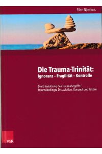 Die Trauma-Trinität: Ignoranz - Fragilität - Kontrolle. Die Entwicklung des Traumabegriffs /Traumabedingte Dissoziation: Konzept und Fakten.