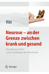 Neurose - an der Grenze zwischen krank und gesund. Eine Ideengeschichte zu den Grundfragen des Menschseins.
