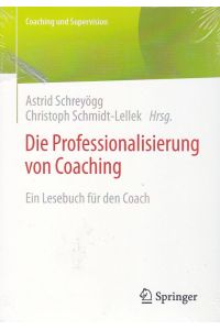Die Professionalisierung von Coaching. Ein Lesebuch für den Coach.   - Coaching und Supervision.