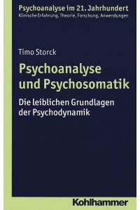 Psychoanalyse und Psychosomatik Die leiblichen Grundlagen der Psychodynamik.   - Psychoanalyse im 21. Jahrhundert.