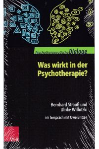 Was wirkt in der Psychotherapie? Bernhard Strauß und Ulrike Willutzki im Gespräch mit Uwe Britten  - Psychotherapeutische Dialoge