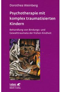 Psychotherapie mit komplex traumatisierten Kindern. Behandlung von Bindungs- und Gewalttraumata der frühen Kindheit.   - Leben lernen ; 233.