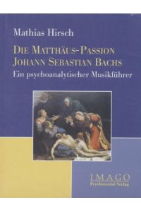Die Matthäus-Passion Johann Sebastian Bachs. Ein psychoanalytischer Musikführer.   - Imago.