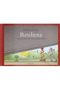 Resilienz. Wie man Krisen übersteht und daran wächst.   - mit Texten und Illustrationen von Matthew Johnstone ; Übersetzung aus dem Englischen: Rita Höner.