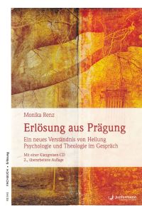 Erlösung aus Prägung. Ein neues Verständnis von Heilung. Psychologie und Theologie im Gespräch. Mit einer CD mit Klangreisen.