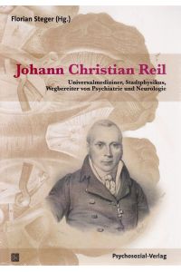 Johann Christian Reil. Universalmediziner, Stadtphysikus, Wegbereiter von Psychiatrie und Neurologie.   - Forschung psychosozial.