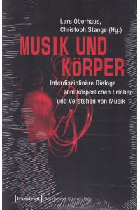 Musik und Körper. Interdisziplinäre Dialoge zum körperlichen Erleben und Verstehen von Musik.   - Musik und Klangkultur, Band: 20.