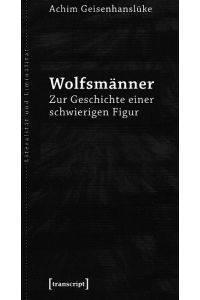 Wolfsmänner. Zur Geschichte einer schwierigen Figur.   - Literalität und Liminalität ; Band 22.