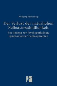 Der Verlust der natürlichen Selbstverständlichkeit. Ein Beitrag zur Psychopathologie symptomarmer Schizophrenien.