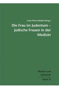 Die Frau im Judentum - Jüdische Frauen in der Medizin.   - Medizin und Judentum Band 12.