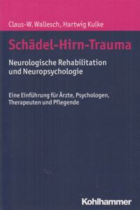 Schädel-Hirn-Trauma. Neurologische Rehabilitation und Neuropsychologie. Eine Einführung für Ärzte, Psychologen, Therapeuten und Pflegende.