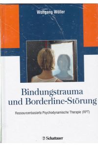 Bindungstrauma und Borderline-Störung. Ressourcenbasierte Psychodynamische Therapie (RPT).