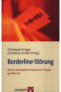 Borderline-Störung. Wie mir die dialektisch-behaviorale Therapie geholfen hat.   - Mit Beitr. von Menschen mit einer Borderline-Störung sowie einem Beitr. von Anja Link und Christiane Tilly.