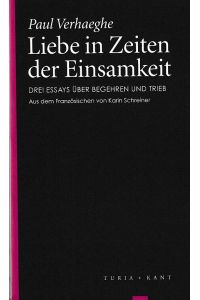 Liebe in Zeiten der Einsamkeit. Drei Essays über Begehren und Trieb.   - aus d. Franz. übers. von Karin Schreiner.