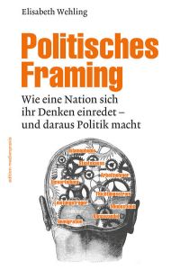 Politisches Framing : wie eine Nation sich ihr Denken einredet - und daraus Politik macht.   - Edition Medienpraxis ; 14