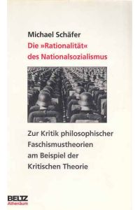Die Rationalität des Nationalsozialismus : zur Kritik philosophischer Faschismustheorien am Beispiel der kritischen Theorie.
