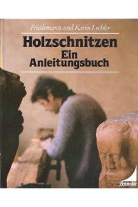 Holzschnitzen : e. Anleitungsbuch.   - Friedemann u. Karin Lechler. [111 Schwarzweissfotos im Text von Peter Vollmer ... 63 Zeichn. von Karin Lechler u. Ute Stechowsky]