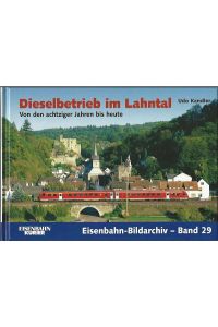 Dieselbetrieb im Lahntal. Von den achtziger Jahren bis heute.   - Eisenbahn-Bildarchiv ; Bd. 29; Eisenbahn-Kurier.